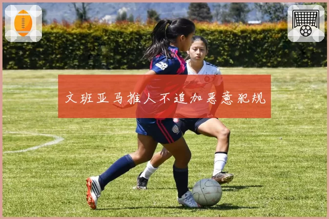 文班亚马推人不追加恶意犯规