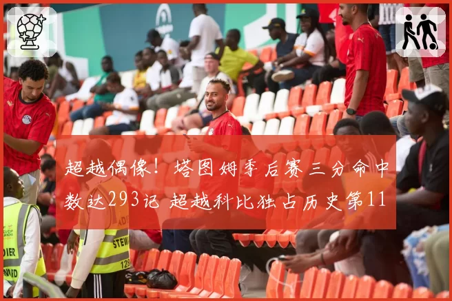 超越偶像！塔图姆季后赛三分命中数达293记 超越科比独占历史第11